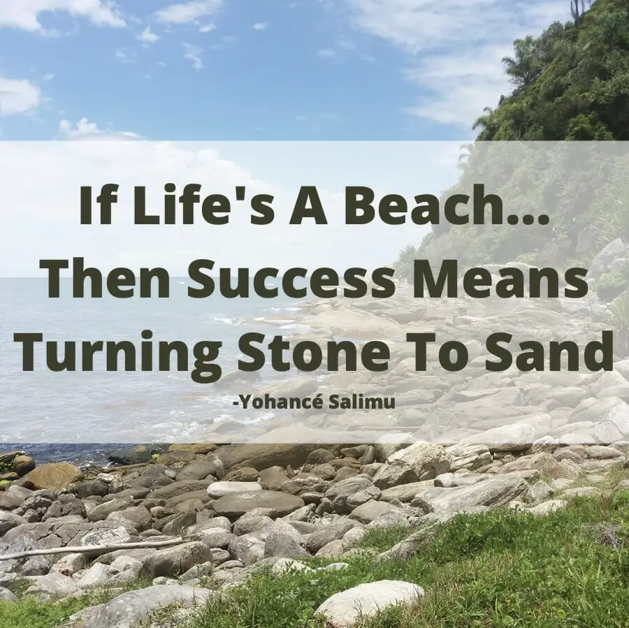 Success Quotes - If Life's A Beach... Then Success Means Turning Stone To Sand quote on life’s a beach join create hate settle productive enthusiasm related mistakes sunshine react crazy limits break respect reality complete lift miracle fall life's unknown