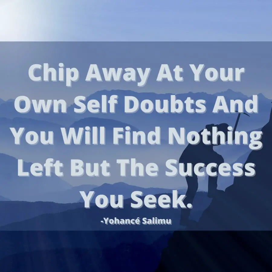 Success Quotes - Chip Away At Your Own Self Doubts And You Will Find Nothing Left But The Success You Seek inspirational quotes self doubt